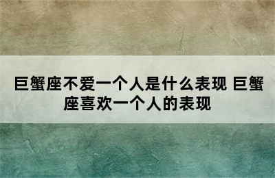 巨蟹座不爱一个人是什么表现 巨蟹座喜欢一个人的表现